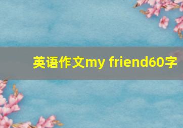 英语作文my friend60字